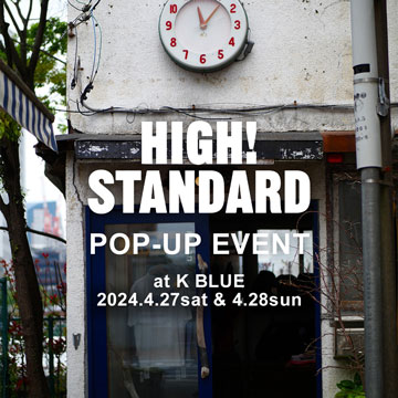 HIGH! STANDARD POPUP EVENT @K BLUE | 2024.4.27sat & 4.28sun